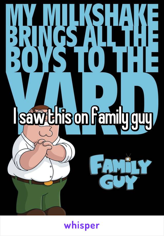 I saw this on family guy
