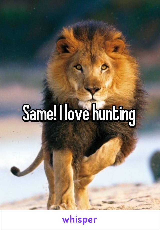 Same! I love hunting 