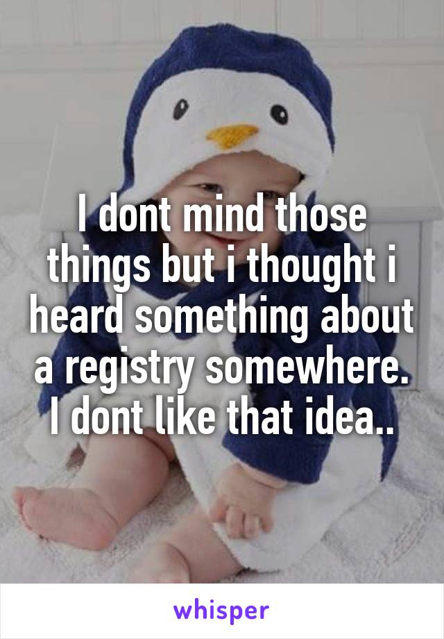 I dont mind those things but i thought i heard something about a registry somewhere. I dont like that idea..