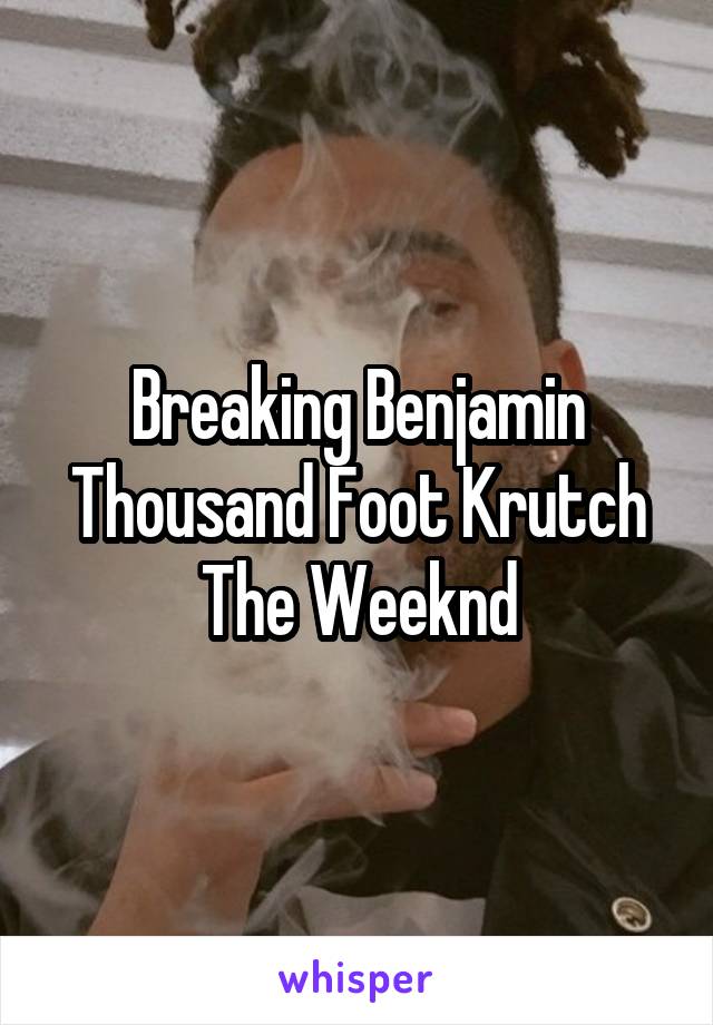 Breaking Benjamin
Thousand Foot Krutch
The Weeknd
