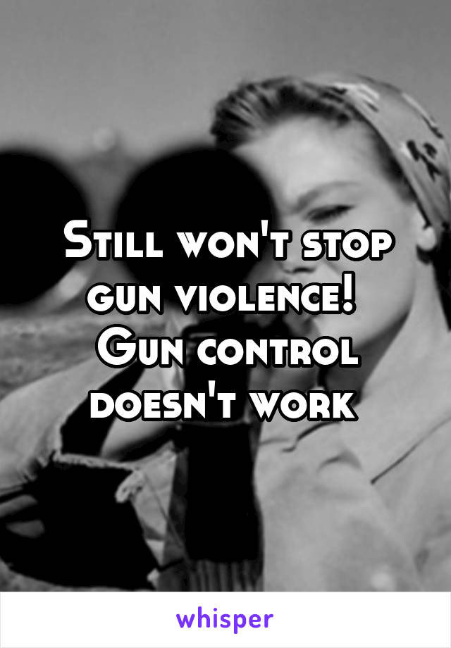 Still won't stop gun violence! 
Gun control doesn't work 