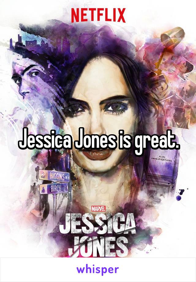 Jessica Jones is great.