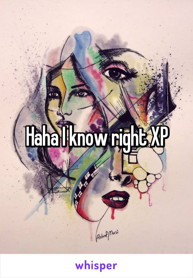 Haha I know right XP