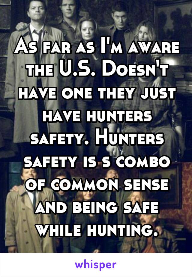 As far as I'm aware the U.S. Doesn't have one they just have hunters safety. Hunters safety is s combo of common sense and being safe while hunting.