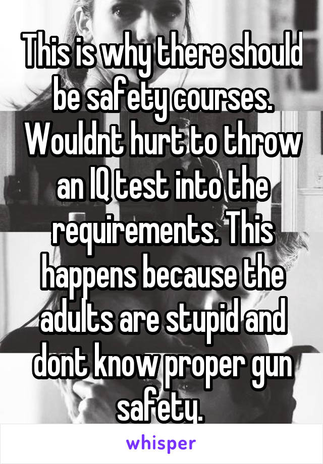 This is why there should be safety courses. Wouldnt hurt to throw an IQ test into the requirements. This happens because the adults are stupid and dont know proper gun safety. 