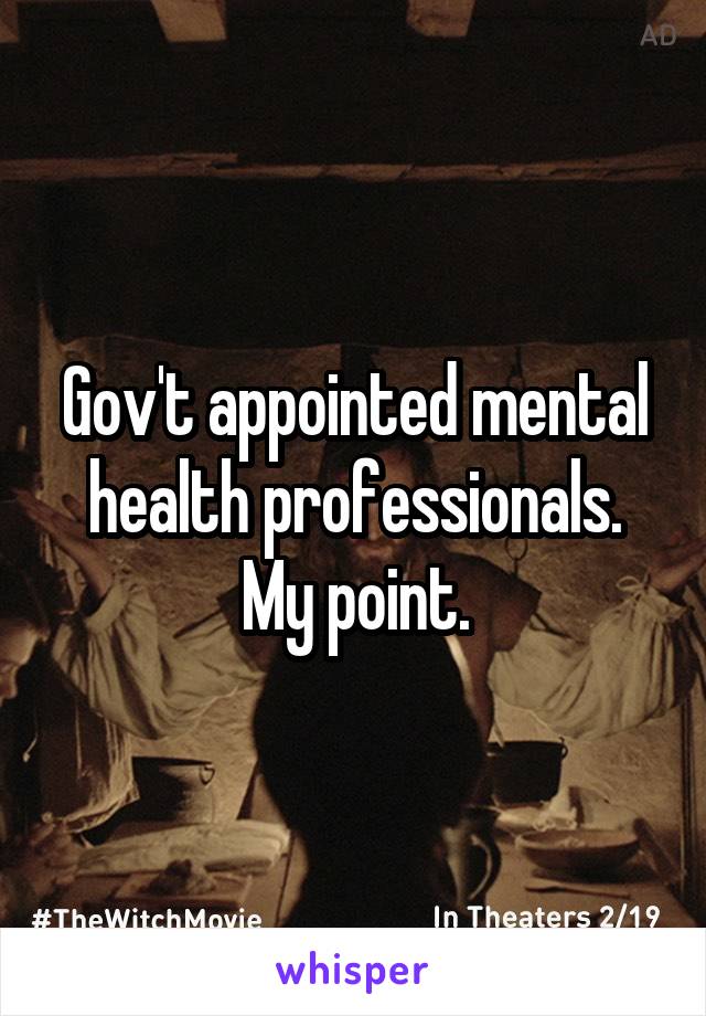 Gov't appointed mental health professionals. My point.