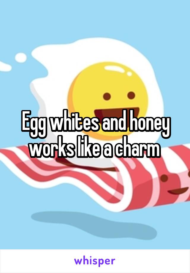 Egg whites and honey works like a charm 