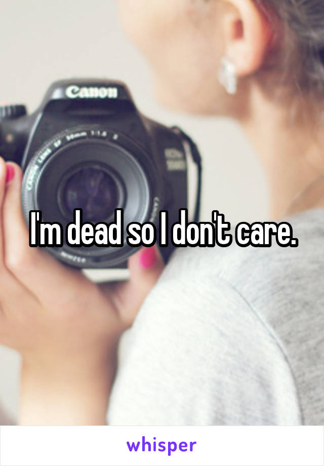 I'm dead so I don't care.