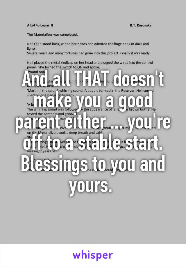 And all THAT doesn't make you a good parent either ... you're off to a stable start.
Blessings to you and yours. 