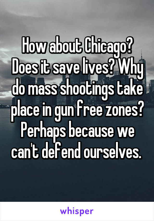 How about Chicago? Does it save lives? Why do mass shootings take place in gun free zones? Perhaps because we can't defend ourselves.  