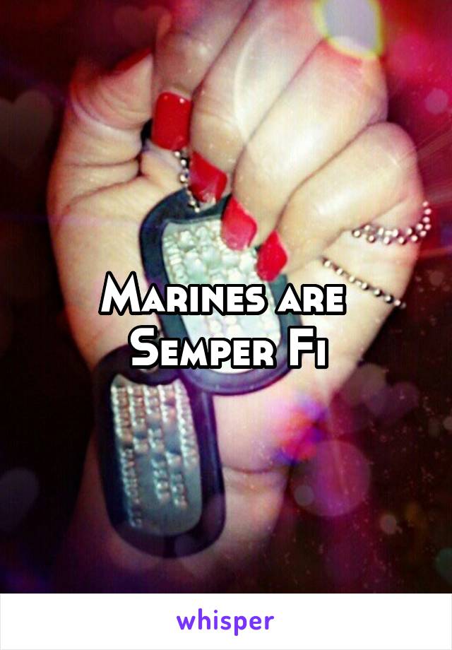 Marines are 
Semper Fi