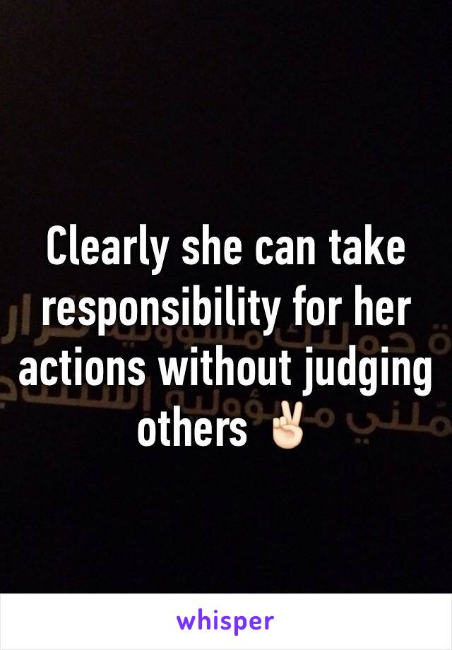 Clearly she can take responsibility for her actions without judging others ✌🏻️