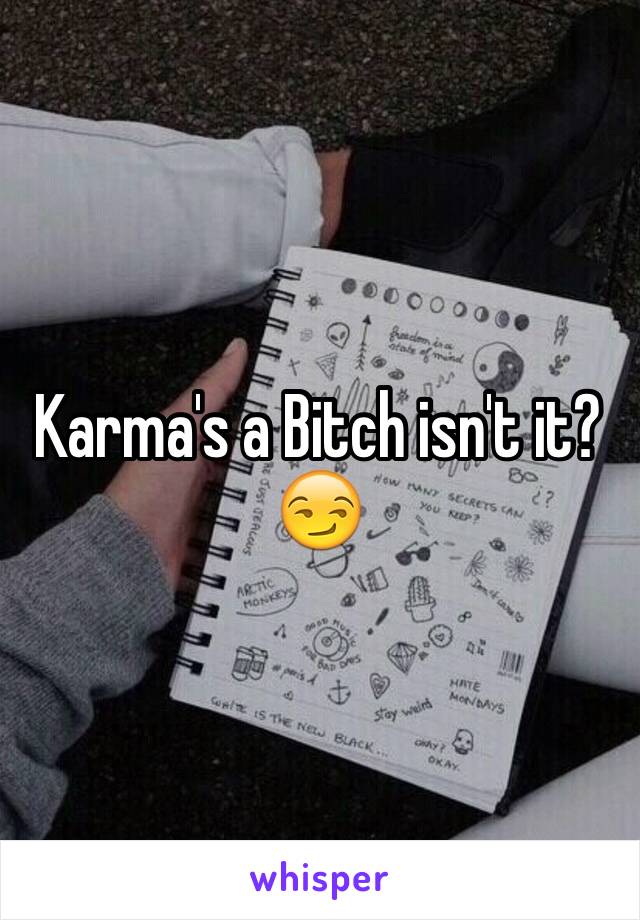 Karma's a Bitch isn't it?😏