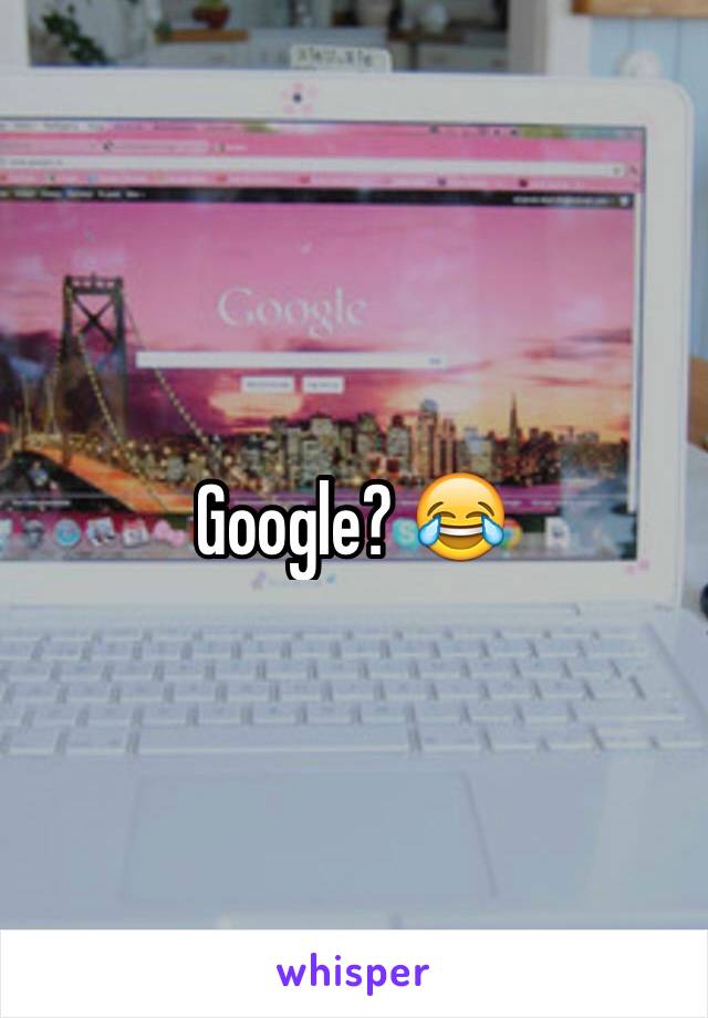 Google? 😂