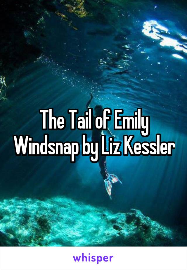 The Tail of Emily Windsnap by Liz Kessler