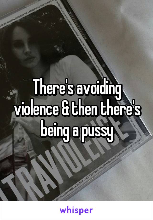 There's avoiding violence & then there's being a pussy