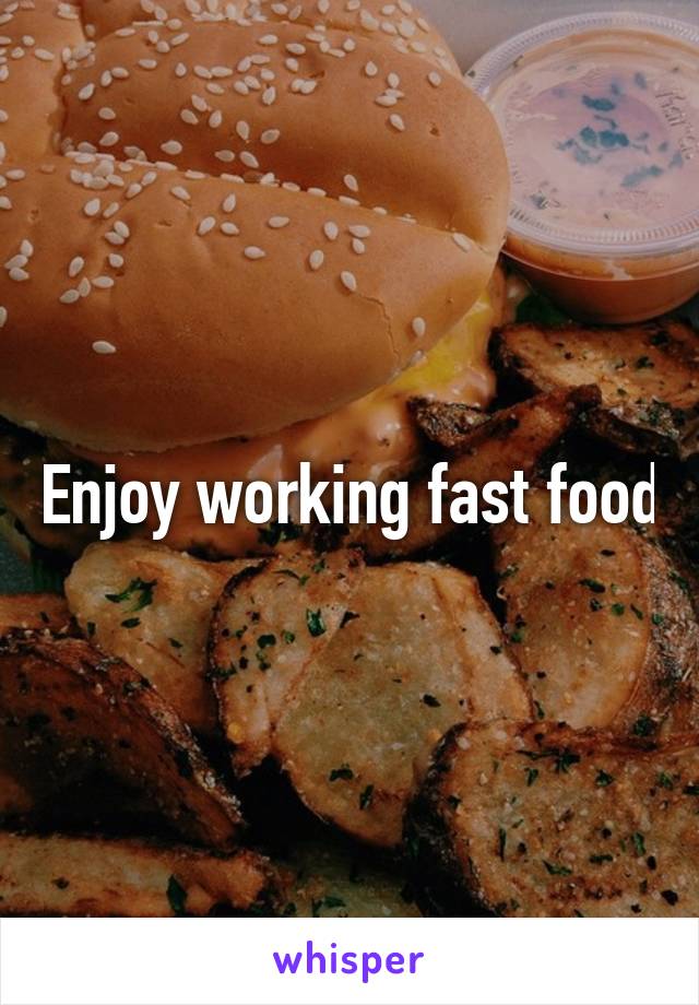 Enjoy working fast food