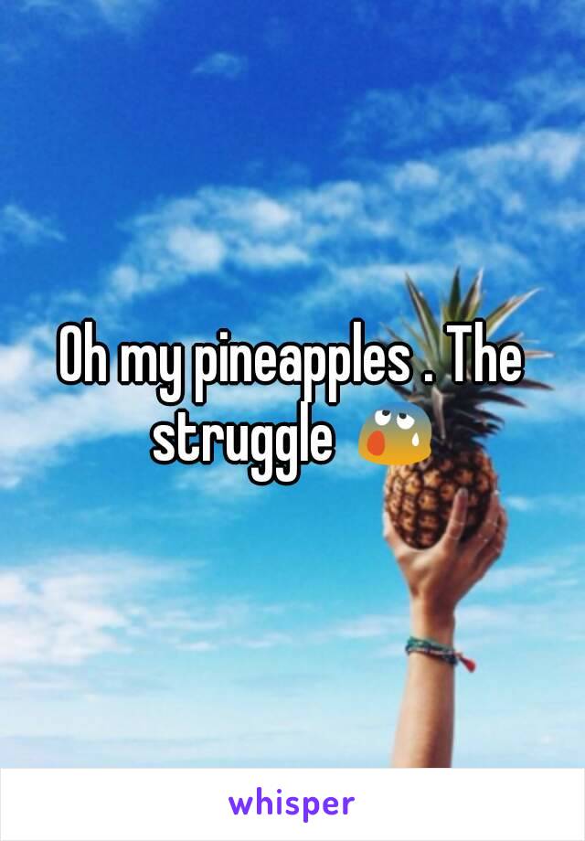 Oh my pineapples . The struggle 😰