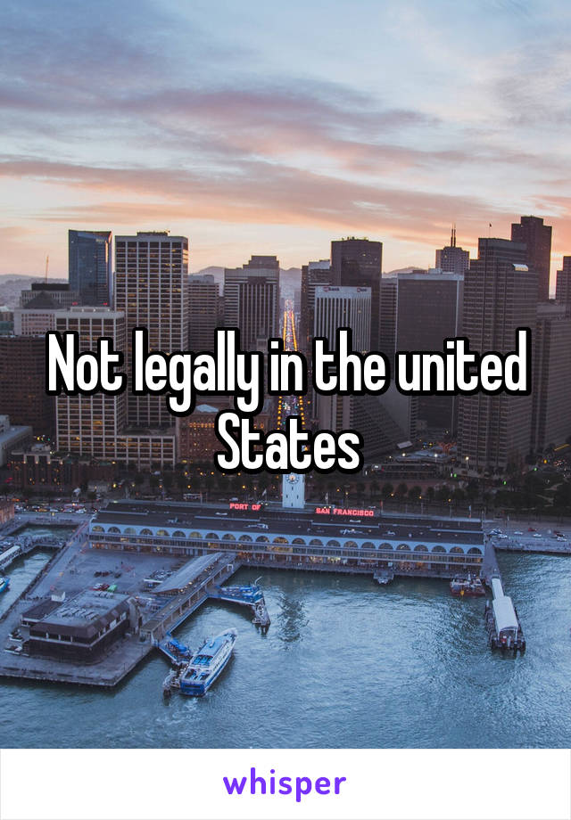 Not legally in the united States