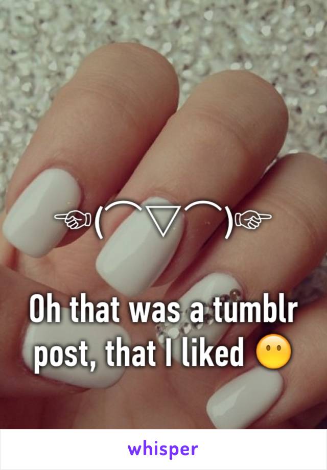 

☜(⌒▽⌒)☞

Oh that was a tumblr post, that I liked 😶