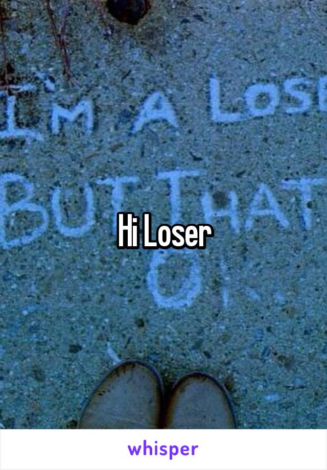 Hi Loser