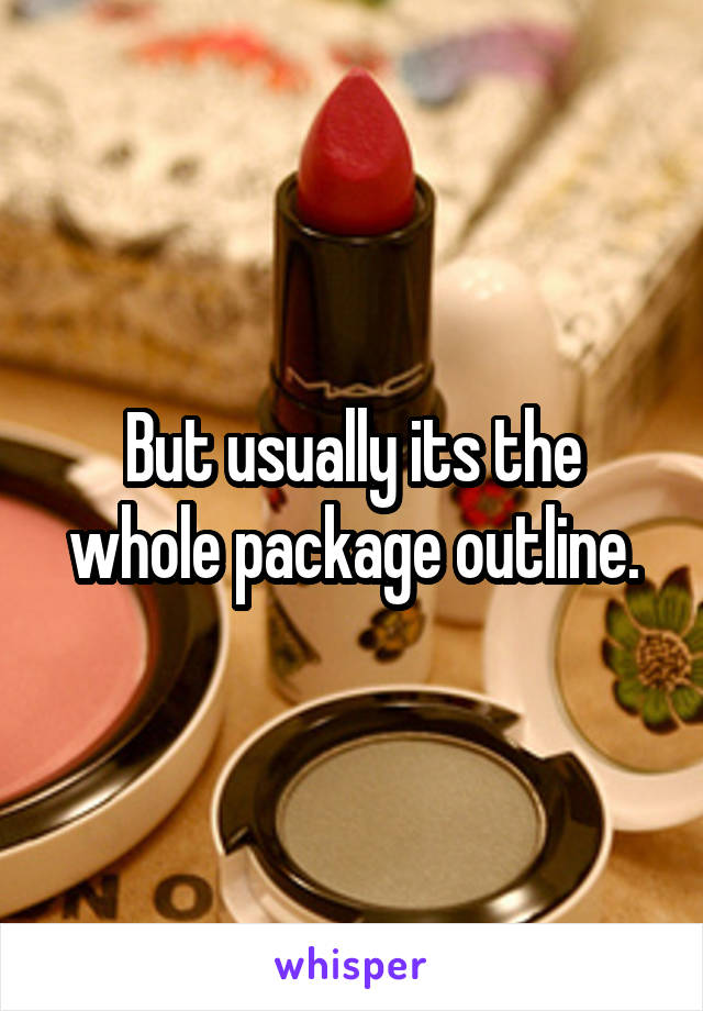 But usually its the whole package outline.