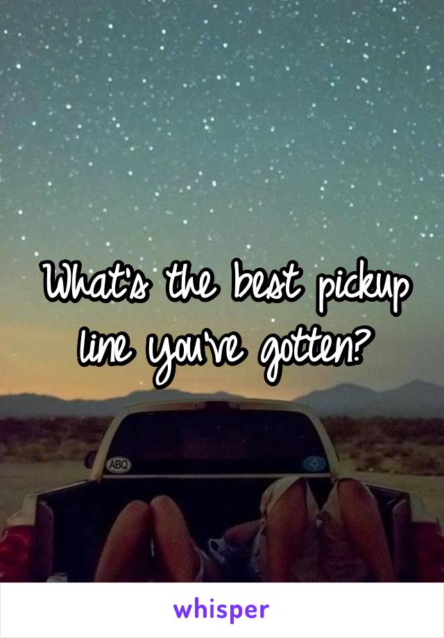 What's the best pickup line you've gotten?