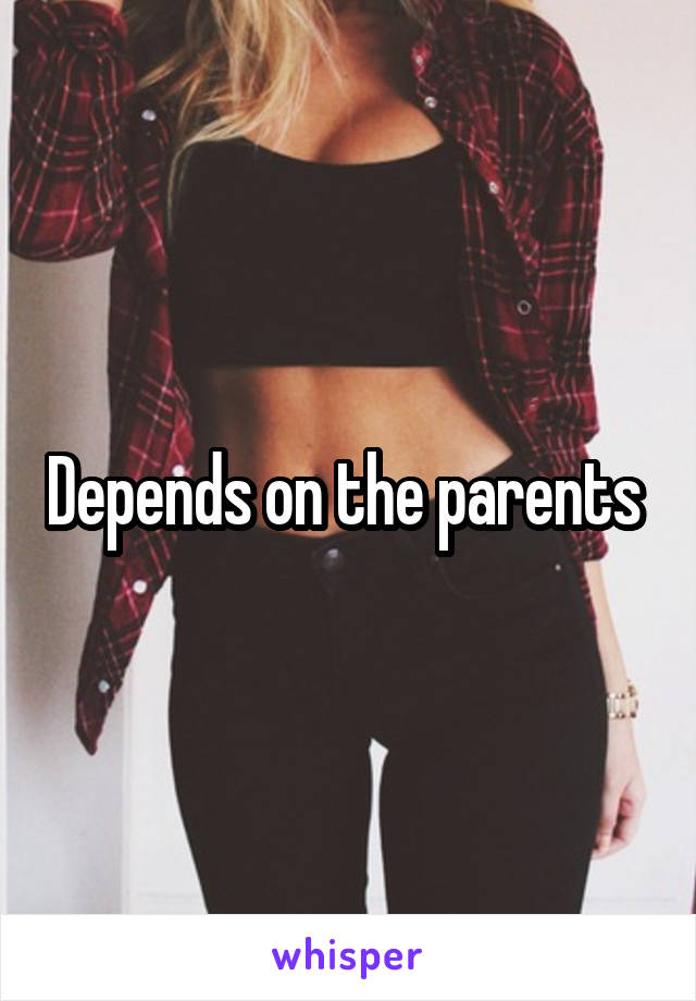 Depends on the parents 