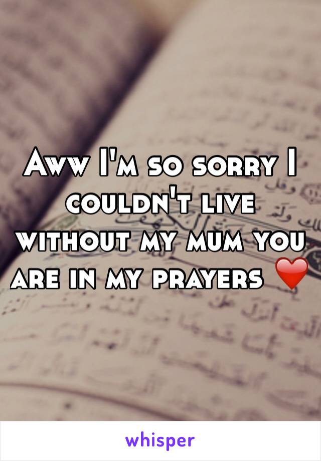 Aww I'm so sorry I couldn't live without my mum you are in my prayers ❤️