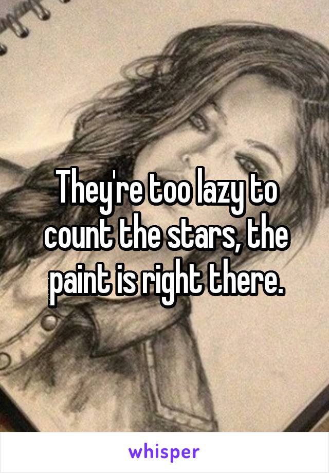 They're too lazy to count the stars, the paint is right there.