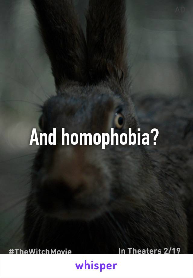 And homophobia? 