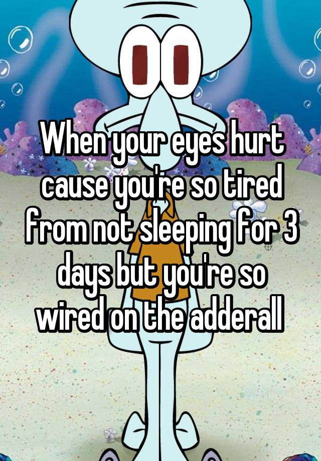 when-your-eyes-hurt-cause-you-re-so-tired-from-not-sleeping-for-3-days