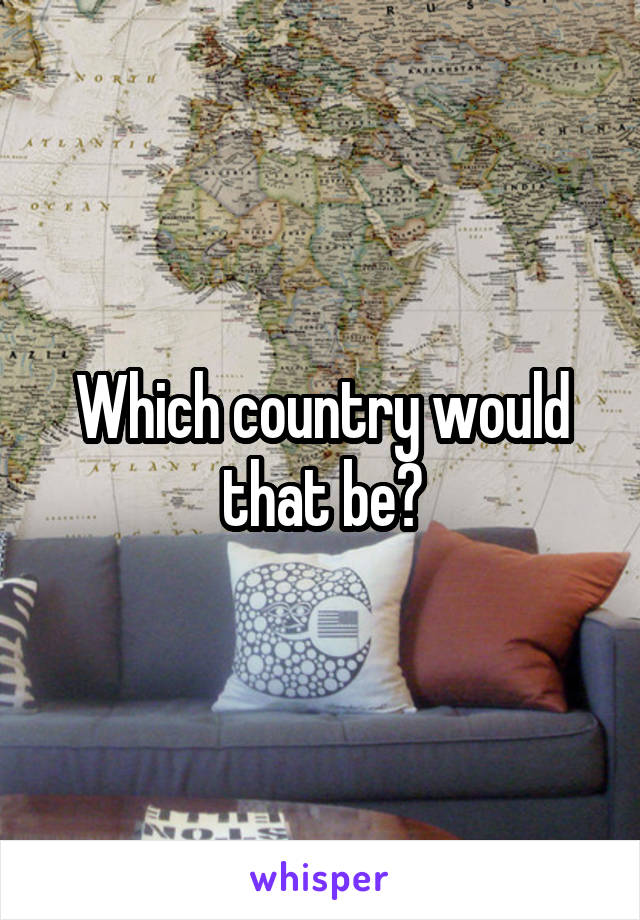 Which country would that be?