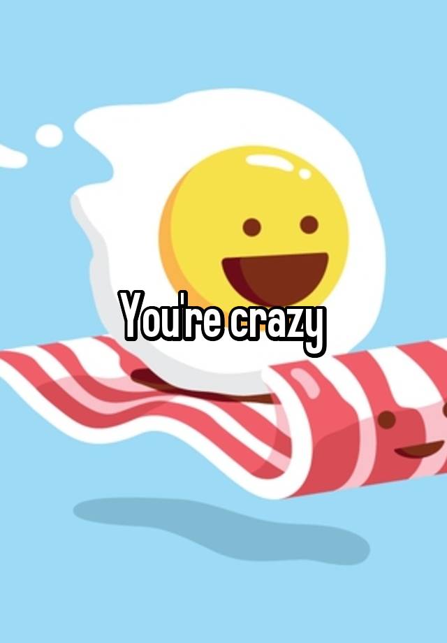 you-re-crazy