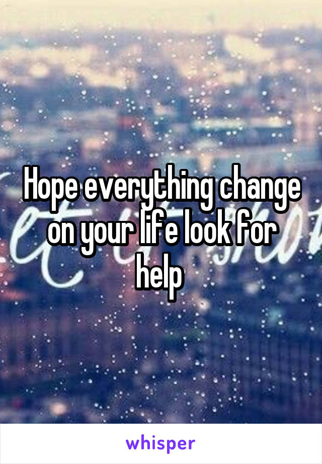 Hope everything change on your life look for help 