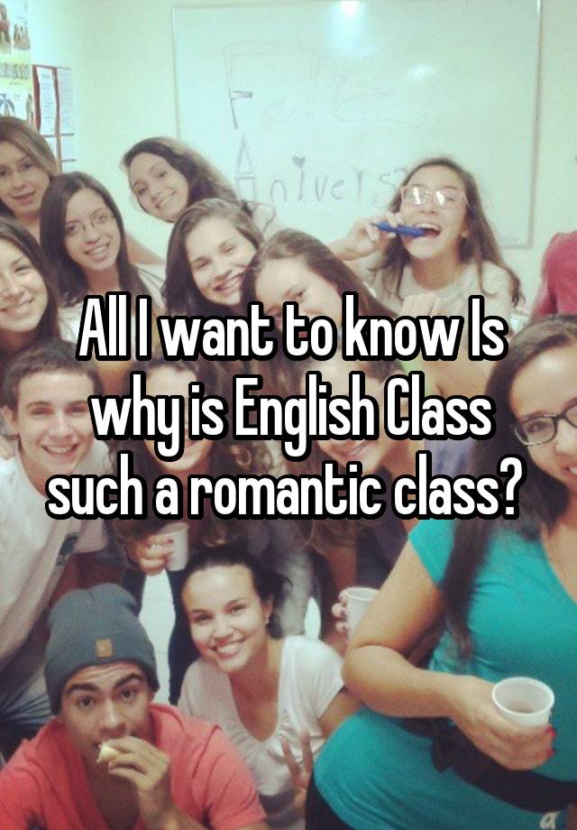 all-i-want-to-know-is-why-is-english-class-such-a-romantic-class