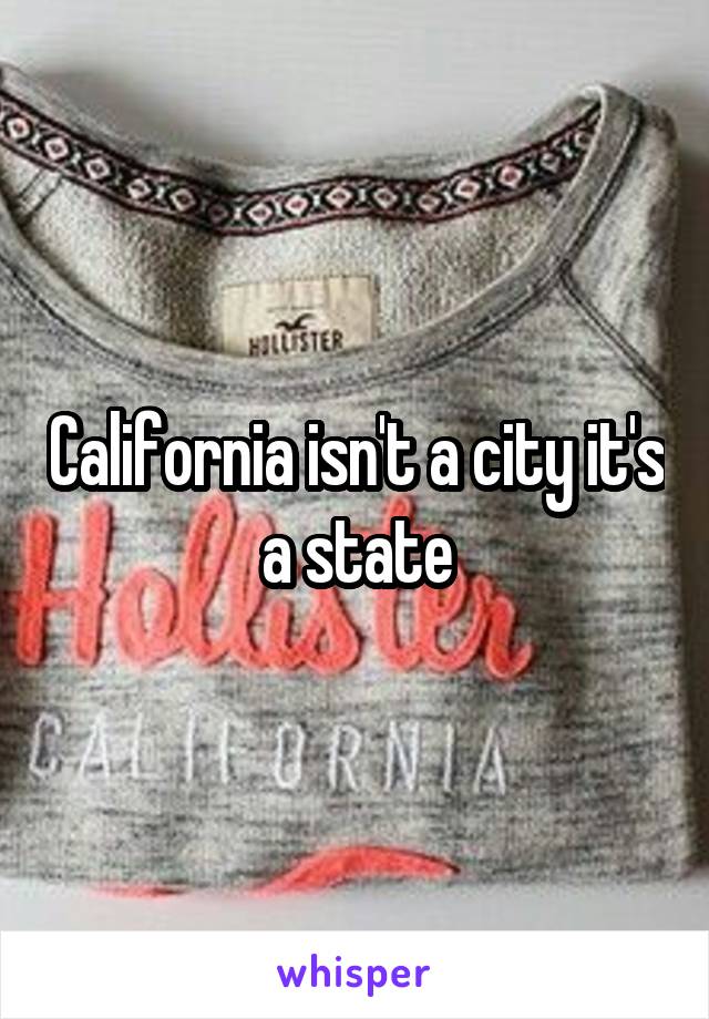 California isn't a city it's a state