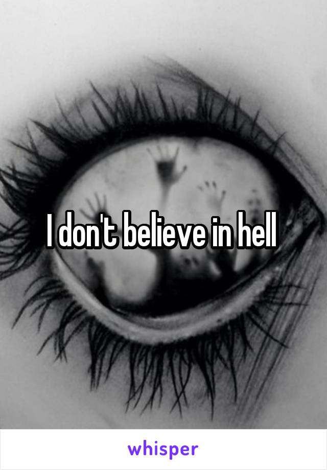 I don't believe in hell 