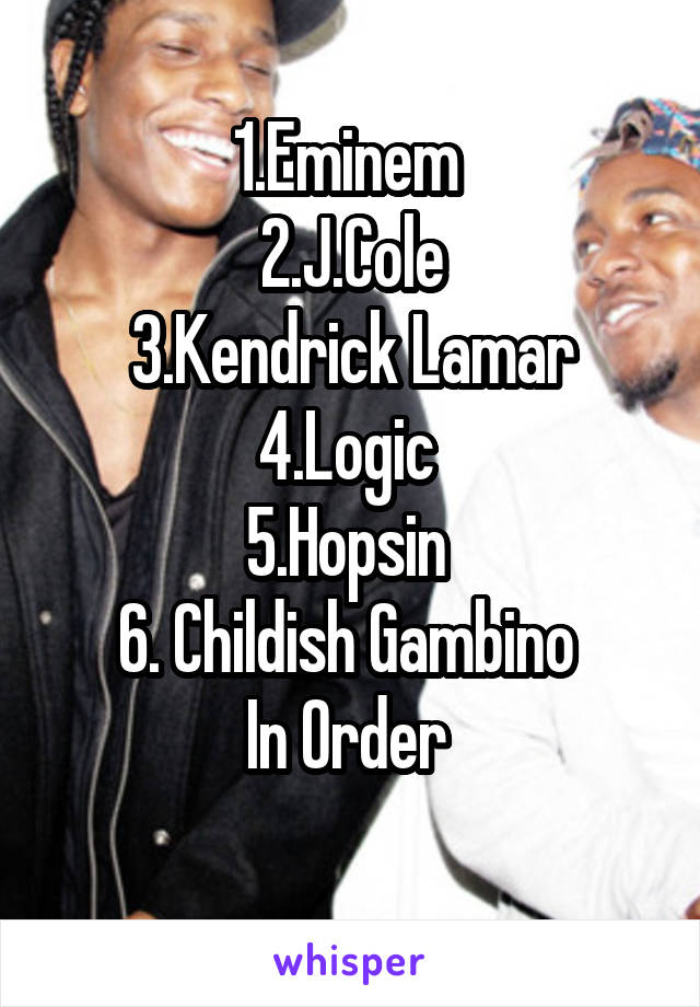 1.Eminem 
2.J.Cole
3.Kendrick Lamar
4.Logic 
5.Hopsin 
6. Childish Gambino 
In Order 
