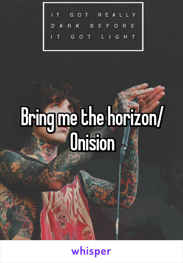 Bring me the horizon/
Onision