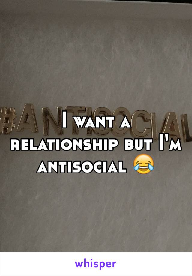 I want a relationship but I'm antisocial 😂