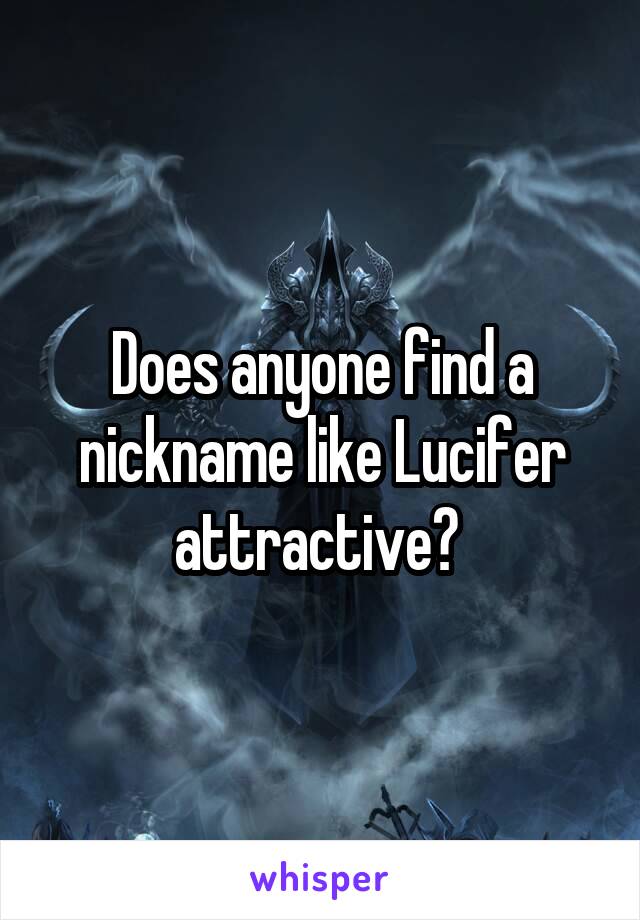 Does anyone find a nickname like Lucifer attractive? 