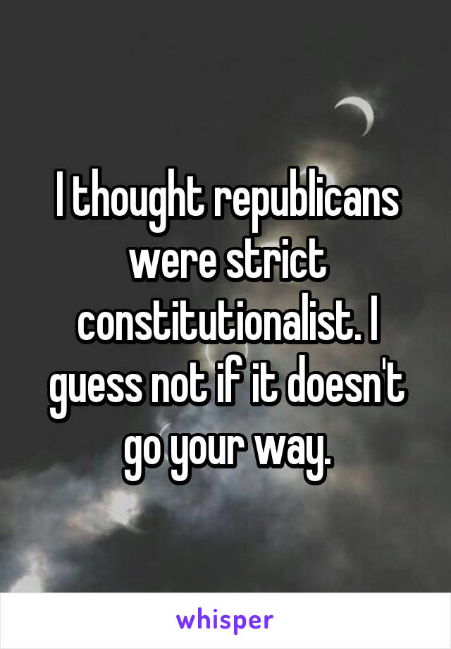 I thought republicans were strict constitutionalist. I guess not if it doesn't go your way.
