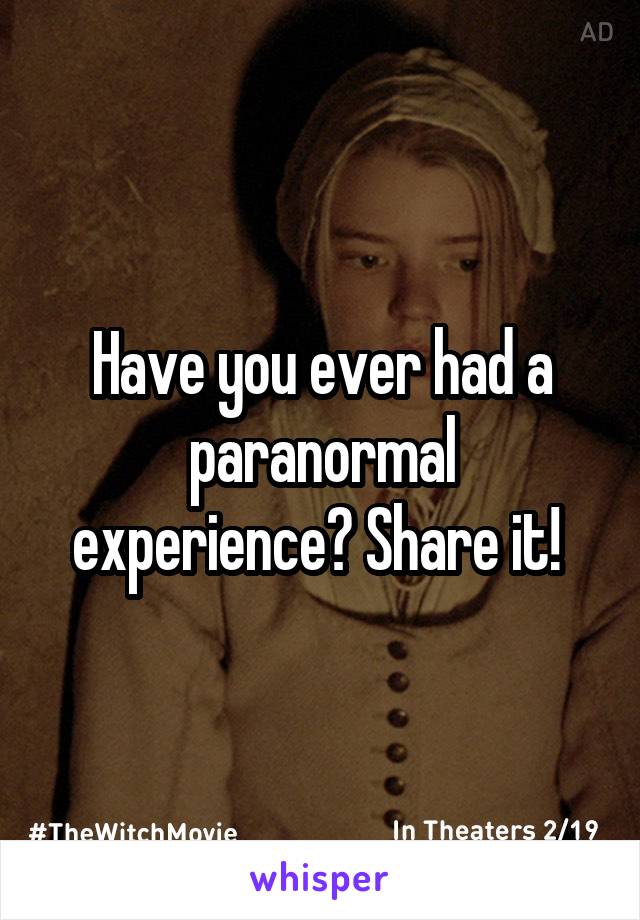 Have you ever had a paranormal experience? Share it! 