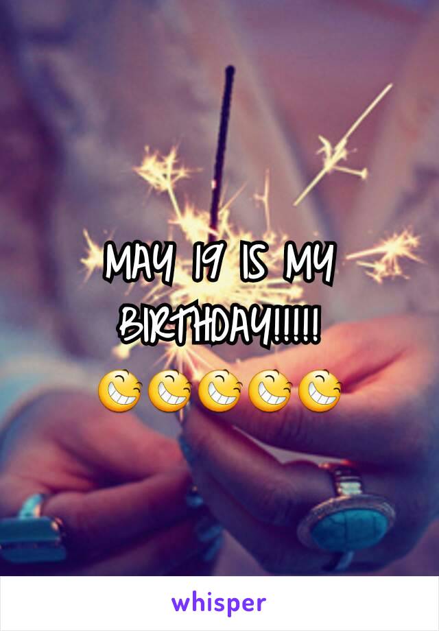 
MAY 19 IS MY BIRTHDAY!!!!!
😆😆😆😆😆
