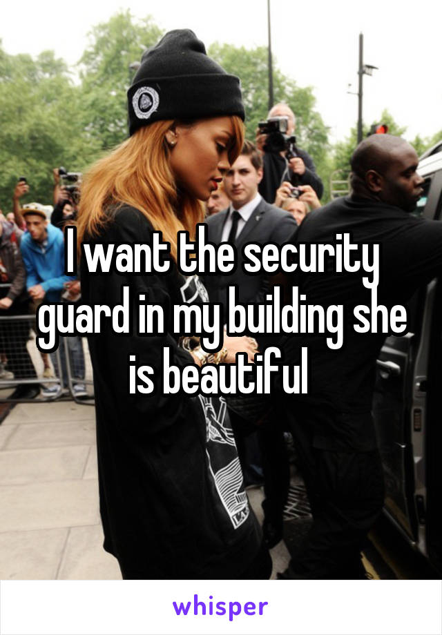 I want the security guard in my building she is beautiful 