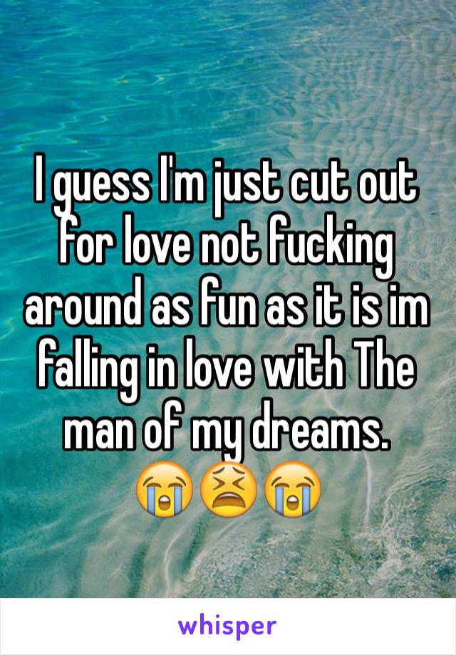 I guess I'm just cut out for love not fucking around as fun as it is im falling in love with The man of my dreams. 
😭😫😭