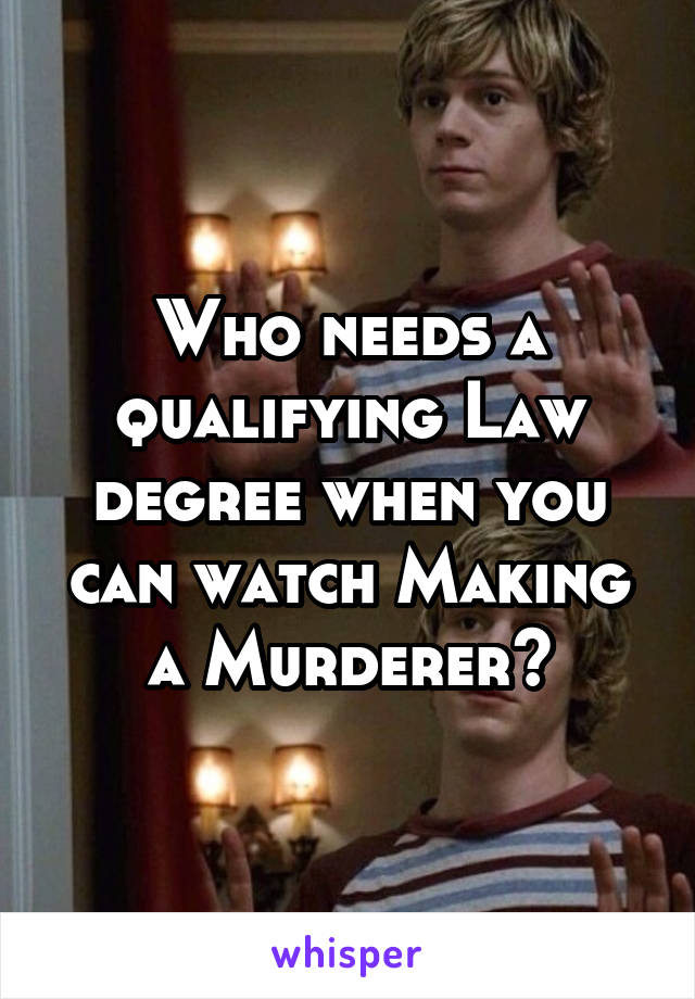 Who needs a qualifying Law degree when you can watch Making a Murderer?