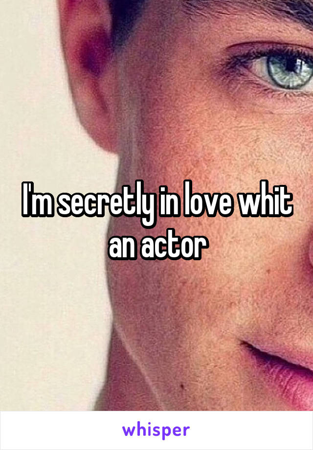 I'm secretly in love whit an actor