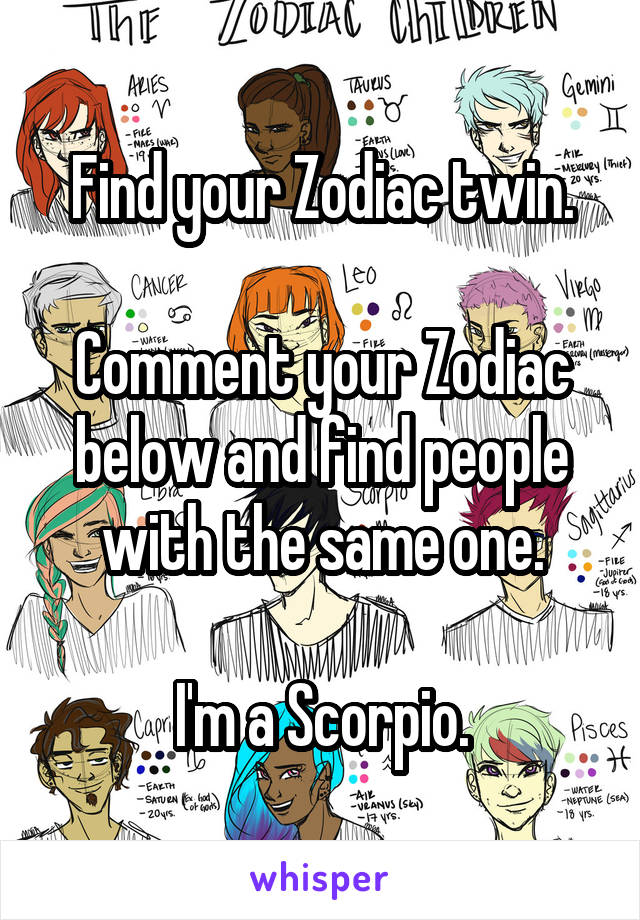 Find your Zodiac twin.

Comment your Zodiac below and find people with the same one.

I'm a Scorpio.